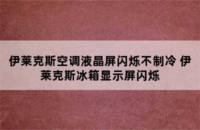 伊莱克斯空调液晶屏闪烁不制冷 伊莱克斯冰箱显示屏闪烁